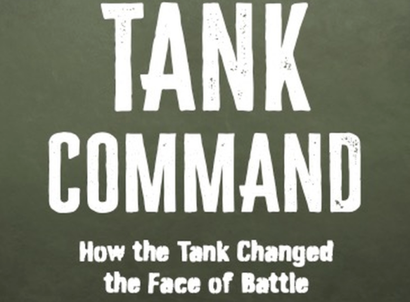 Tank Command: How the Tank Changed the Face of Battle